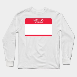 Hello, I'm hungry for Long Sleeve T-Shirt